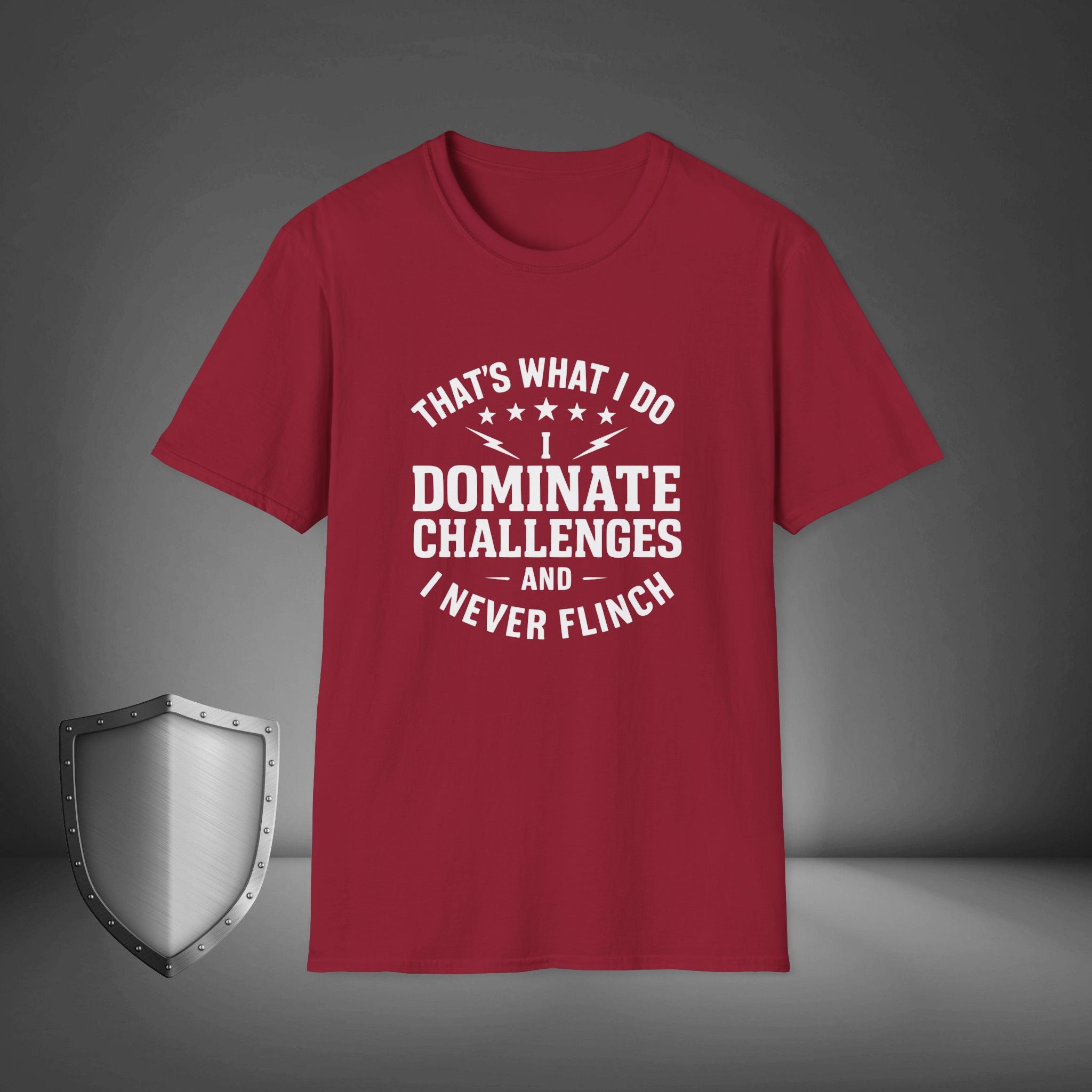 That's what I do, I dominate challenges, and I never flinch