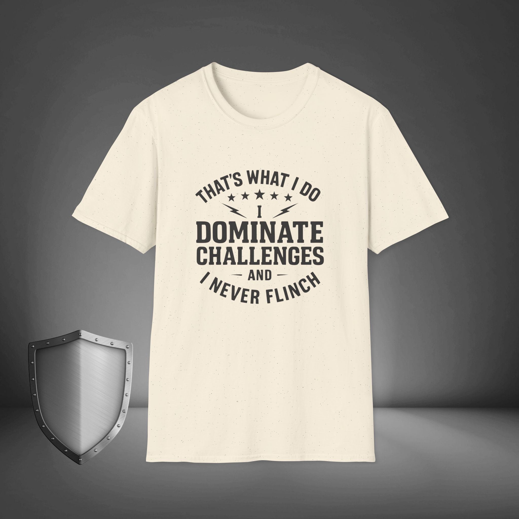 That's what I do, I dominate challenges, and I never flinch
