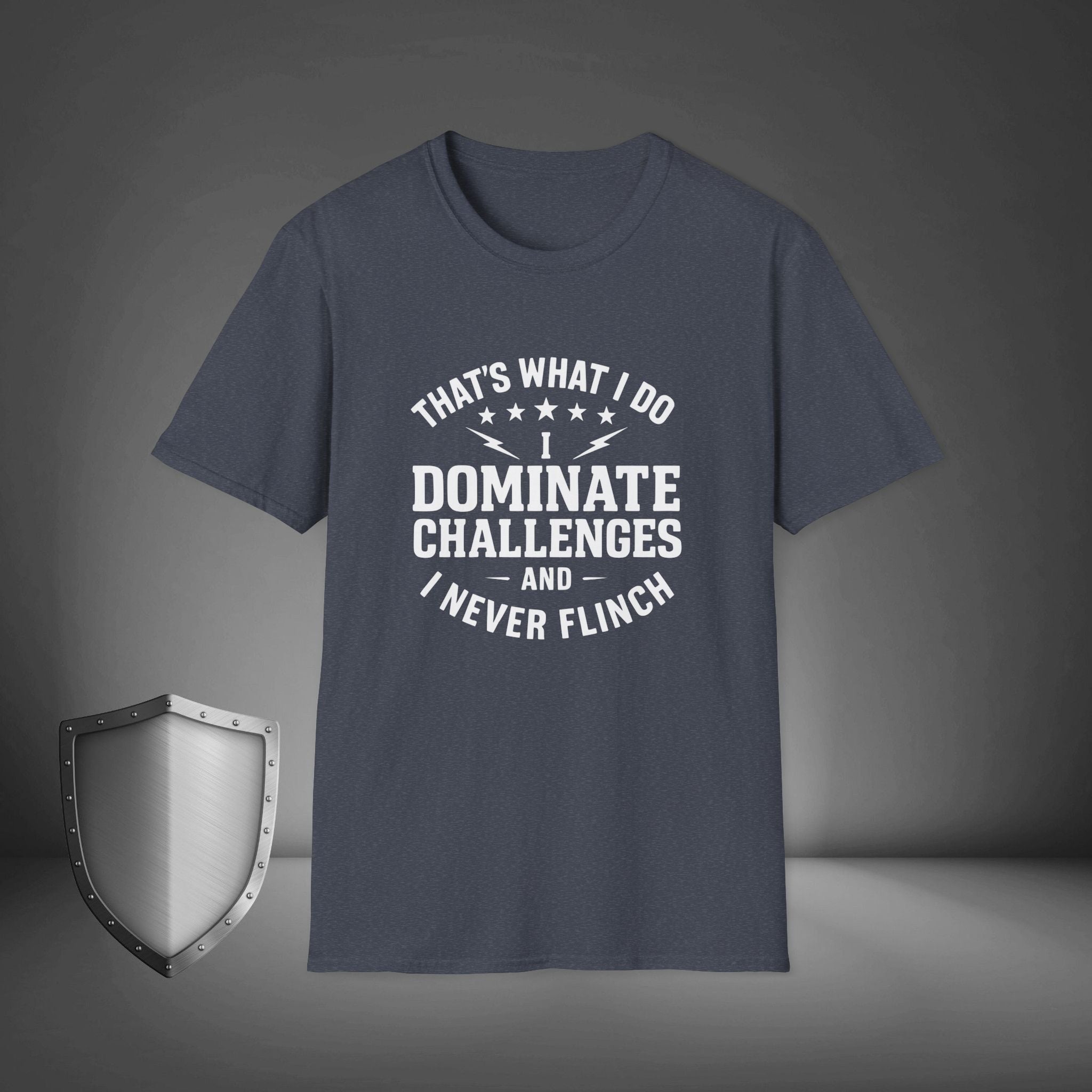 That's what I do, I dominate challenges, and I never flinch