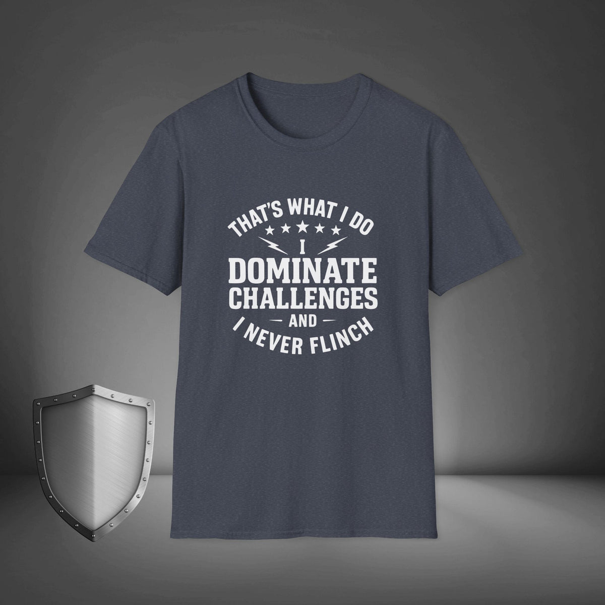 That's what I do, I dominate challenges, and I never flinch