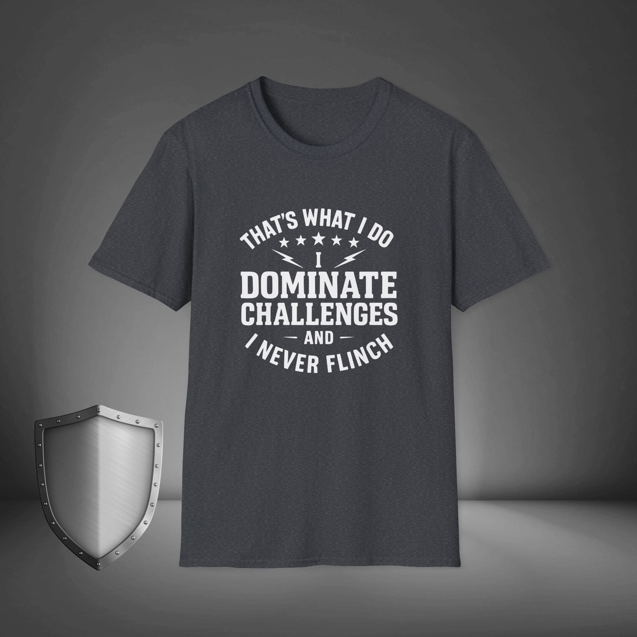 That's what I do, I dominate challenges, and I never flinch