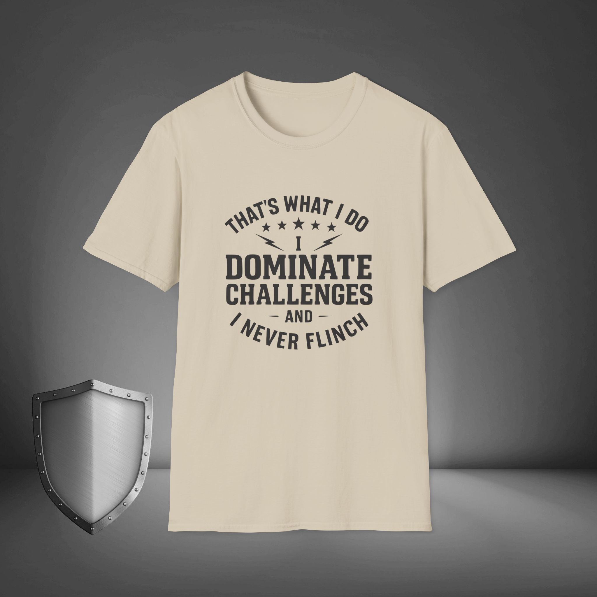 That's what I do, I dominate challenges, and I never flinch