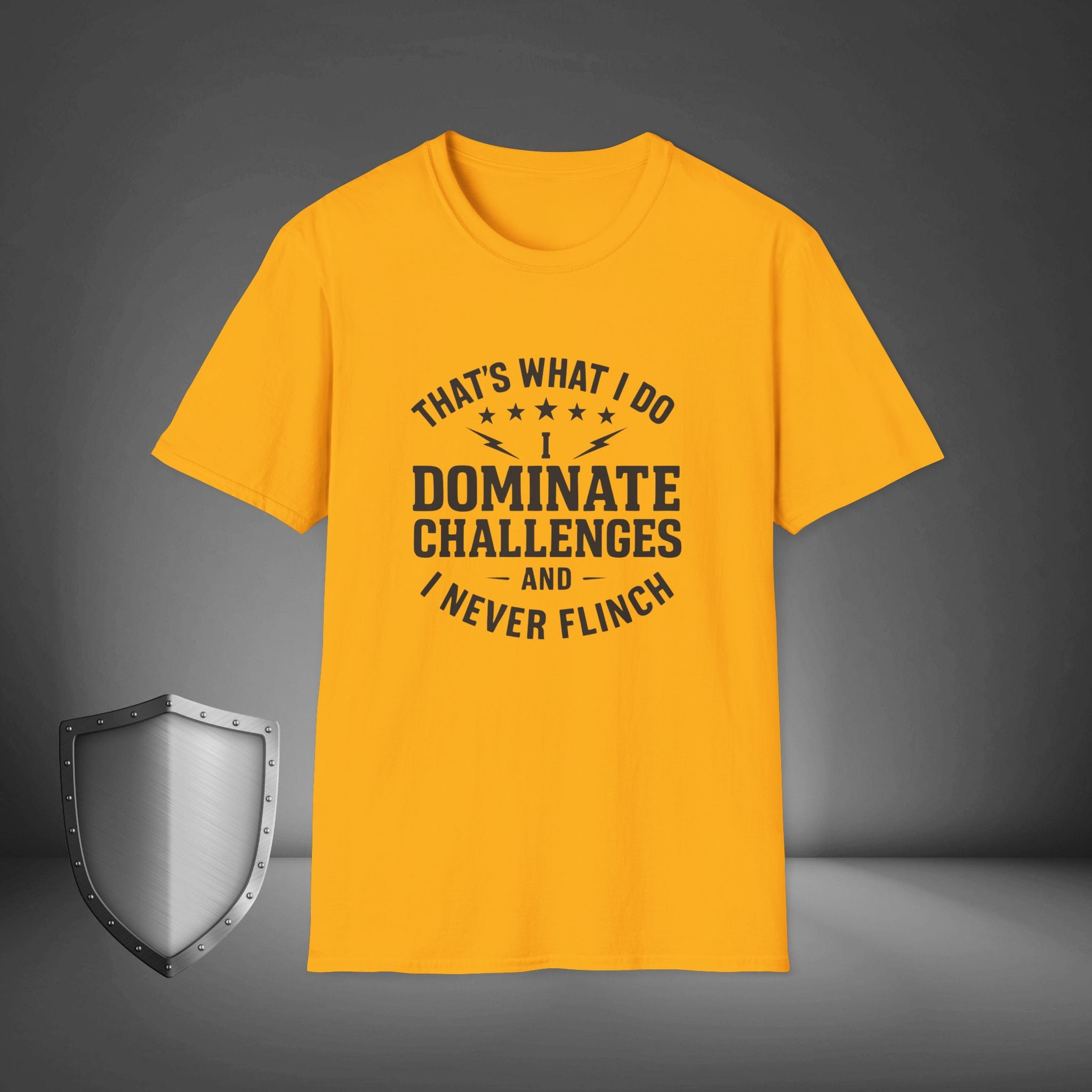 That's what I do, I dominate challenges, and I never flinch