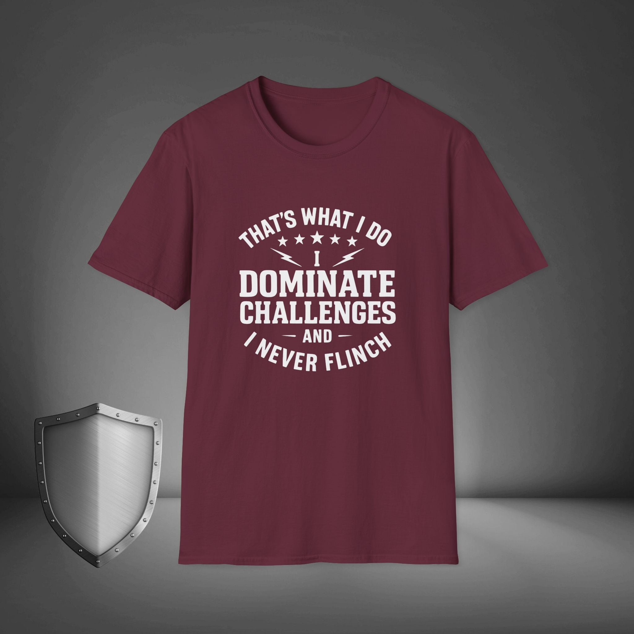 That's what I do, I dominate challenges, and I never flinch