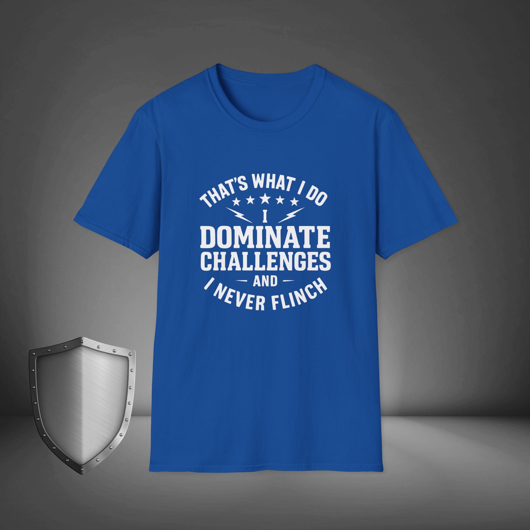 That's what I do, I dominate challenges, and I never flinch
