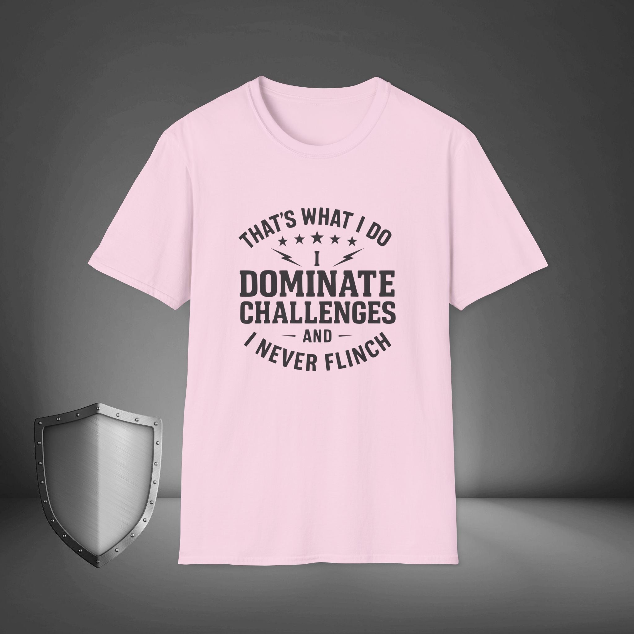 That's what I do, I dominate challenges, and I never flinch