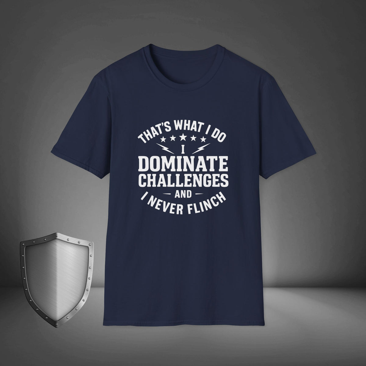 That's what I do, I dominate challenges, and I never flinch