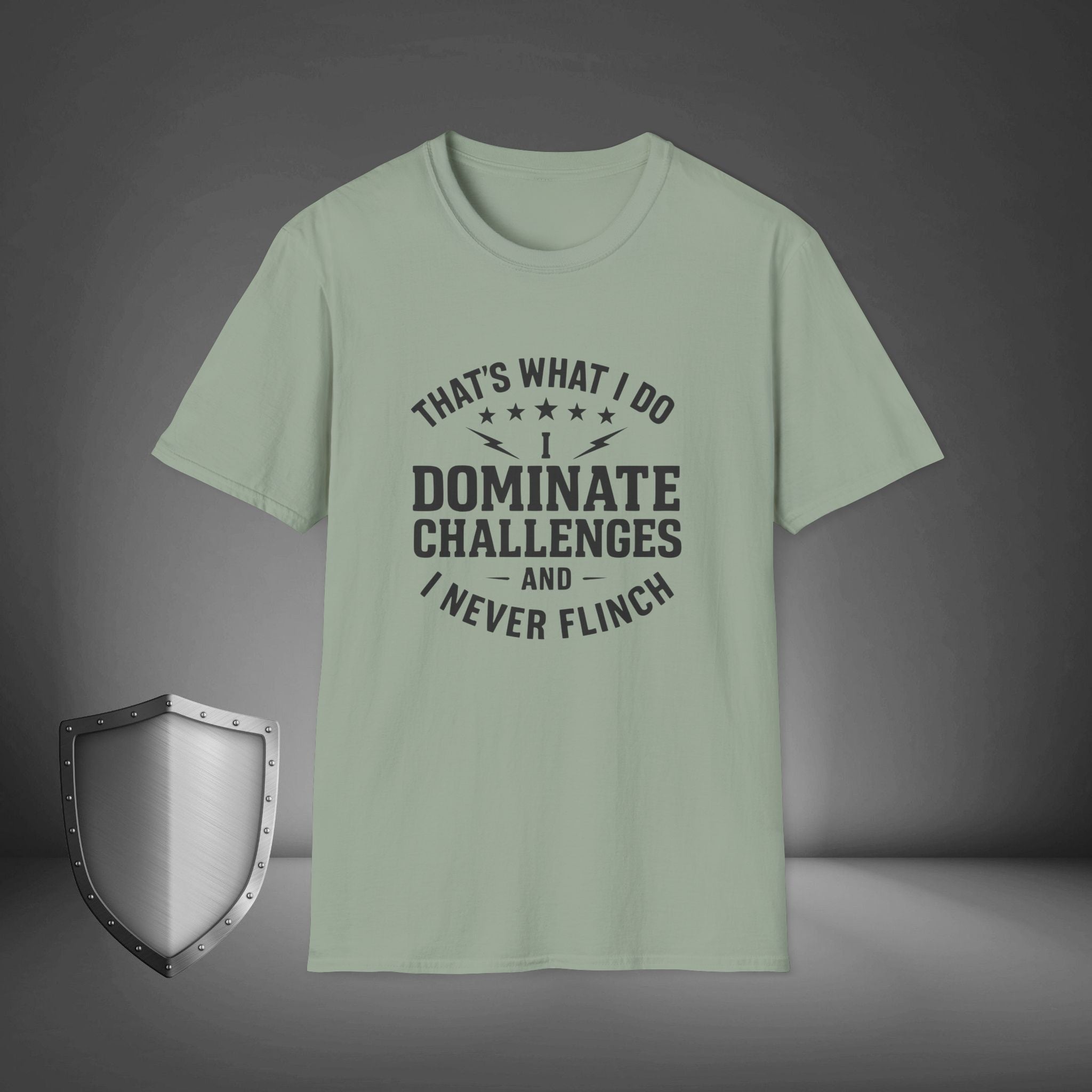 That's what I do, I dominate challenges, and I never flinch